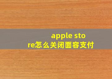 apple store怎么关闭面容支付